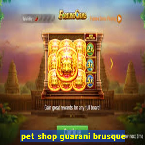 pet shop guarani brusque